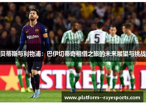 贝蒂斯与利物浦：巴伊切蒂奇租借之旅的未来展望与挑战