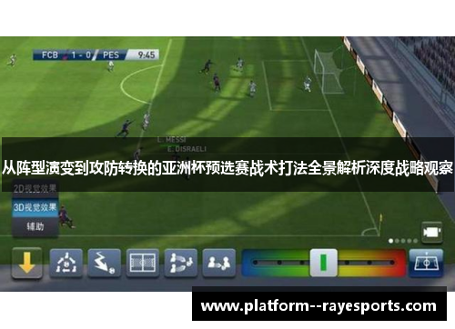 从阵型演变到攻防转换的亚洲杯预选赛战术打法全景解析深度战略观察