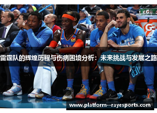 雷霆队的辉煌历程与伤病困境分析：未来挑战与发展之路