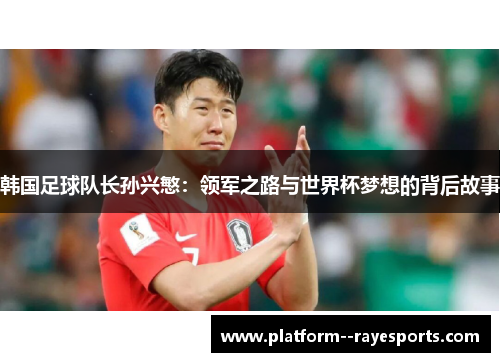 韩国足球队长孙兴慜：领军之路与世界杯梦想的背后故事