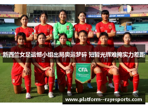 新西兰女足遗憾小组出局奥运梦碎 短暂光辉难掩实力差距