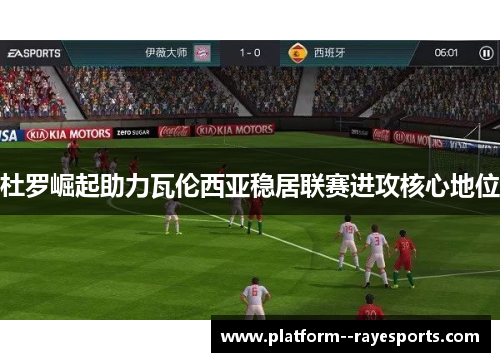 杜罗崛起助力瓦伦西亚稳居联赛进攻核心地位