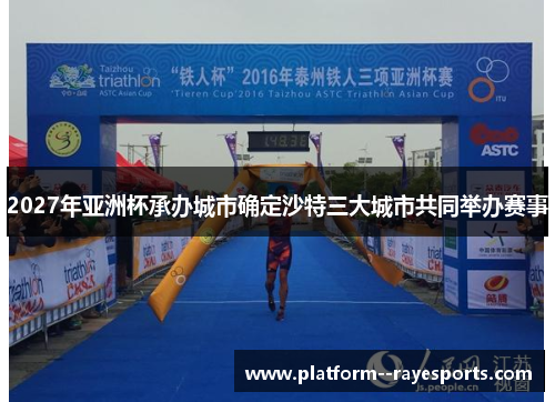 2027年亚洲杯承办城市确定沙特三大城市共同举办赛事