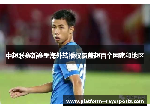 中超联赛新赛季海外转播权覆盖超百个国家和地区