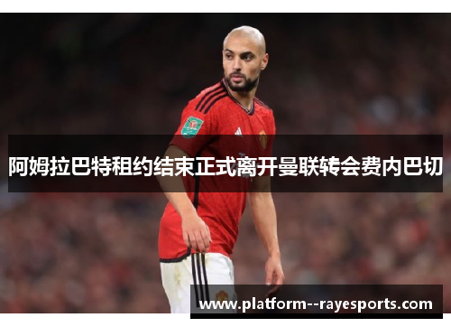 阿姆拉巴特租约结束正式离开曼联转会费内巴切