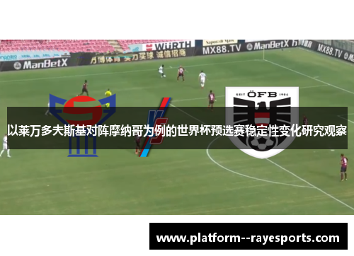 以莱万多夫斯基对阵摩纳哥为例的世界杯预选赛稳定性变化研究观察 以莱万多夫斯基对阵摩纳哥为例的世界杯预选赛稳定性变化研究观察