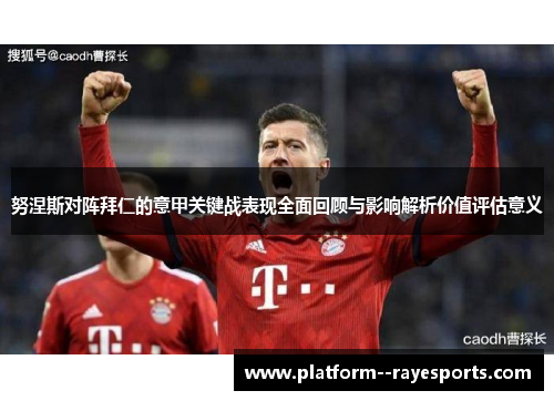 努涅斯对阵拜仁的意甲关键战表现全面回顾与影响解析价值评估意义