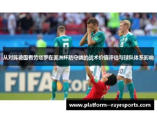 从对阵德国看劳塔罗在美洲杯防守端的战术价值评估与球队体系影响 从对阵德国看劳塔罗在美洲杯防守端的战术价值评估与球队体系影响