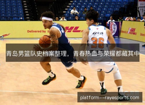 青岛男篮队史档案整理,青春热血与荣耀都藏其中 青岛男篮队史档案整理,青春热血与荣耀都藏其中